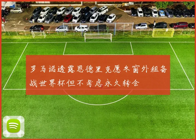 罗马诺透露恩德里克愿冬窗外租备战世界杯但不考虑永久转会
