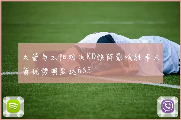 火箭与太阳对决KD缺阵影响胜率火箭优势明显达665