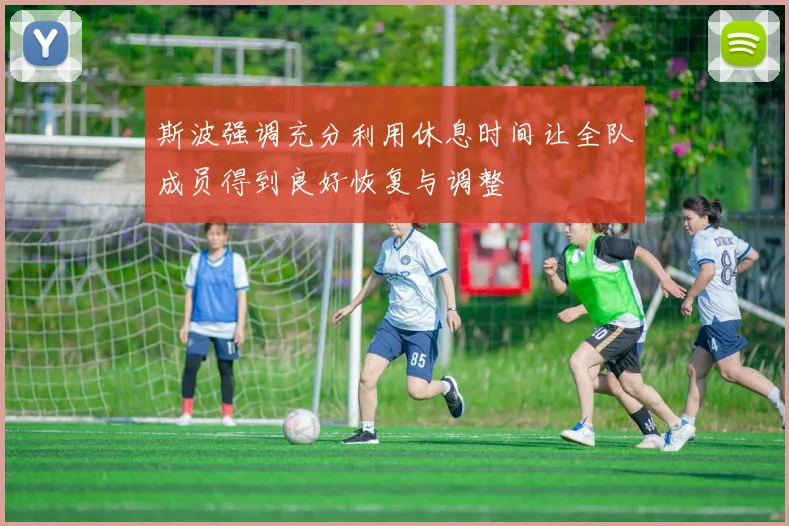 斯波强调充分利用休息时间让全队成员得到良好恢复与调整