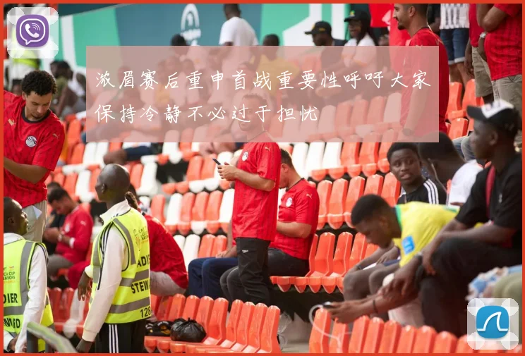浓眉赛后重申首战重要性呼吁大家保持冷静不必过于担忧
